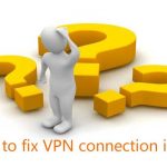 How to fix VPN connection issues